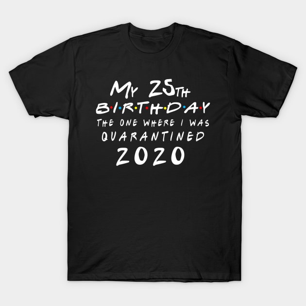 Quarantine 25th Birthday 2020 The one here I was Quarantined T-Shirt by badboy